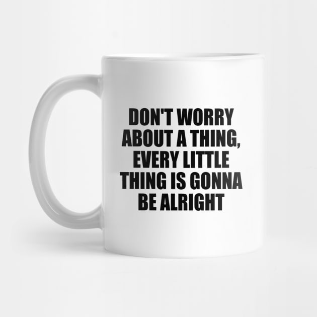 Don't worry about a thing, every little thing is gonna be alright by Geometric Designs